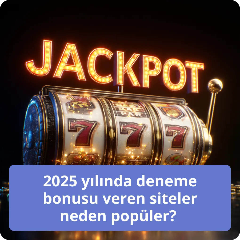 2025 yılında deneme bonusu veren siteler neden popüler?